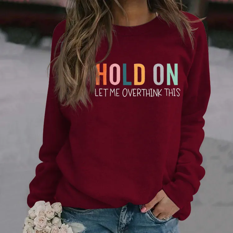 HOLD ON LET ME OVERTHINK Letters Round Neck Sweatshirt Women Long Sleeve Shirt