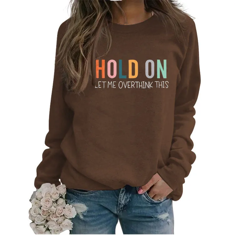 HOLD ON LET ME OVERTHINK Letters Round Neck Sweatshirt Women Long Sleeve Shirt