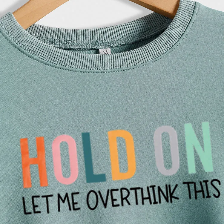 HOLD ON LET ME OVERTHINK Letters Round Neck Sweatshirt Women Long Sleeve Shirt